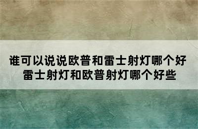 谁可以说说欧普和雷士射灯哪个好 雷士射灯和欧普射灯哪个好些